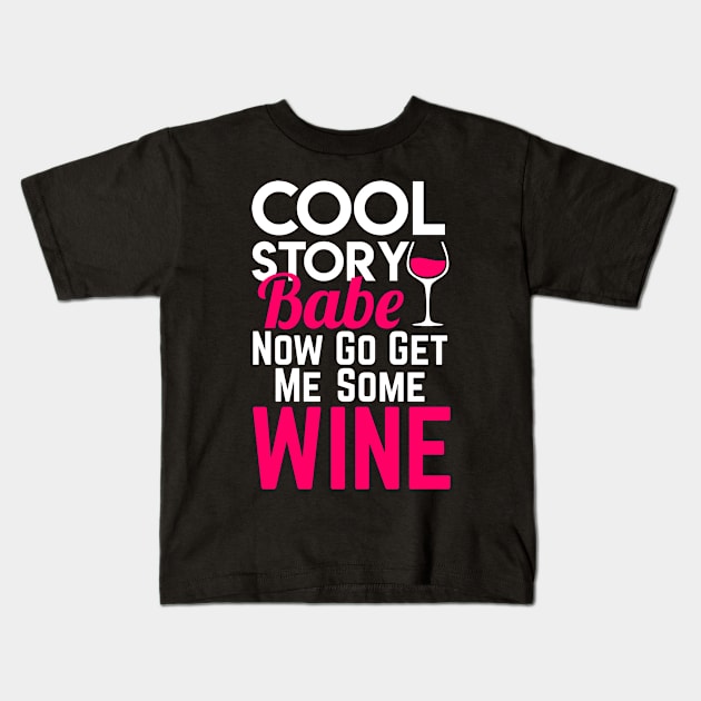 Cool Story Babe Now Go Get Me Some Wine Kids T-Shirt by indigosstuff